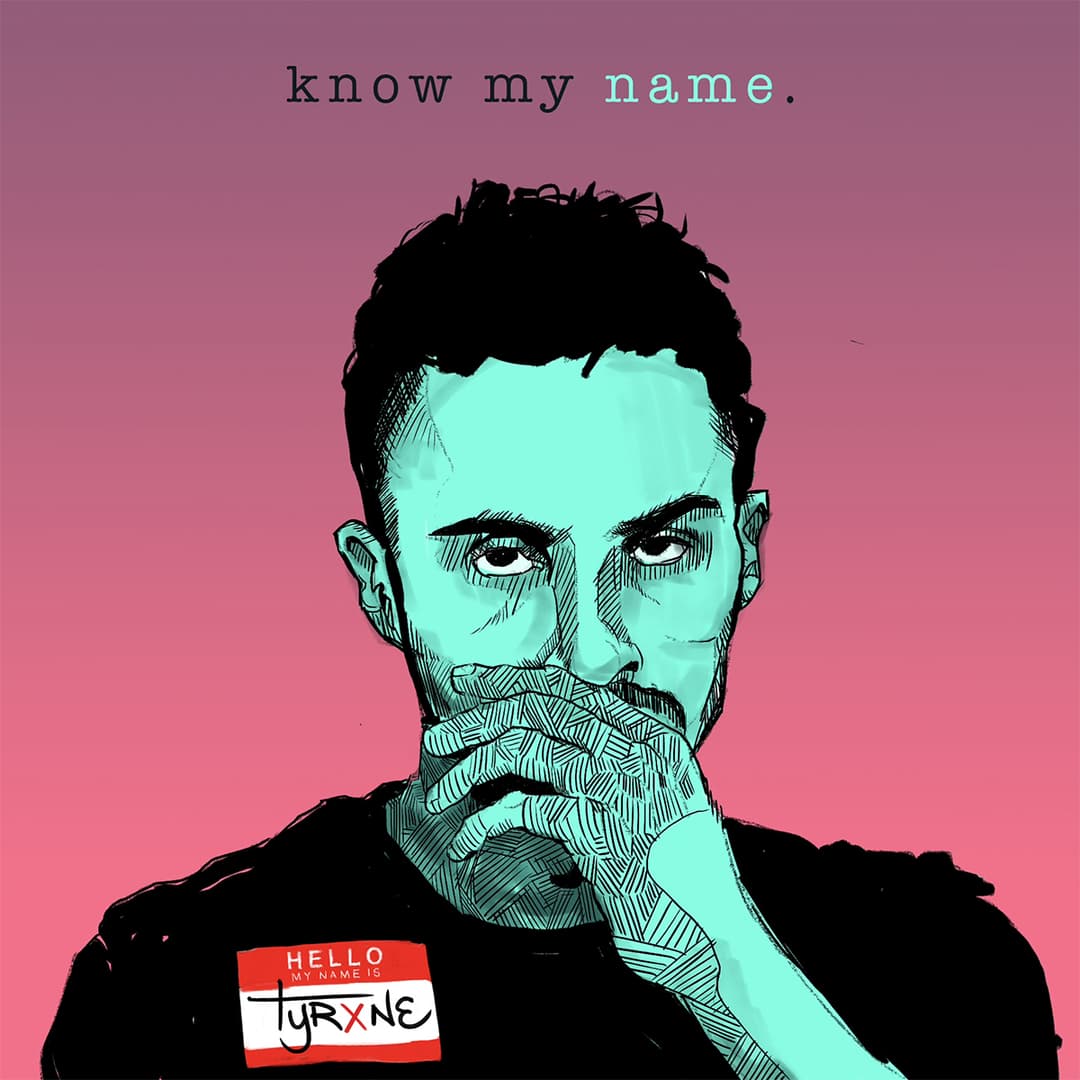 KNOW MY NAME - TYRXNE